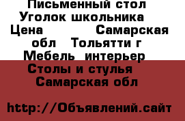 Письменный стол “Уголок школьника“ › Цена ­ 4 500 - Самарская обл., Тольятти г. Мебель, интерьер » Столы и стулья   . Самарская обл.